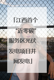 江西首个“近零碳”服务区光伏发电项目并网发电