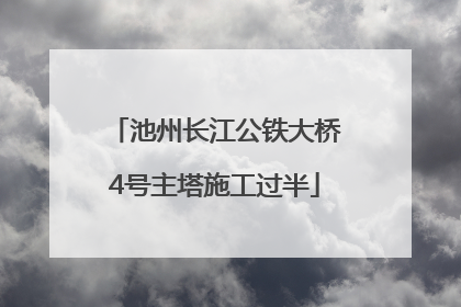 池州长江公铁大桥4号主塔施工过半