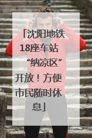 沈阳地铁18座车站“纳凉区”开放！方便市民随时休息