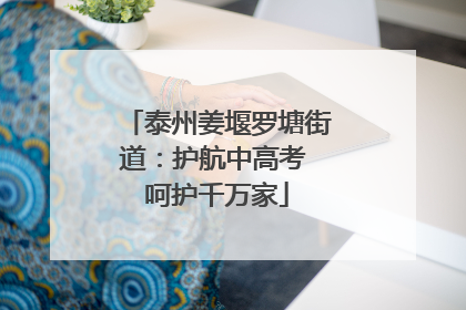 泰州姜堰罗塘街道：护航中高考 呵护千万家