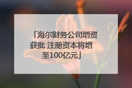 海尔财务公司增资获批 注册资本将增至100亿元