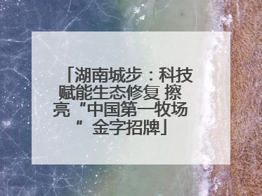 湖南城步：科技赋能生态修复 擦亮“中国第一牧场”金字招牌