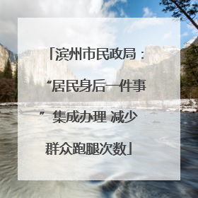 滨州市民政局：“居民身后一件事”集成办理 减少群众跑腿次数