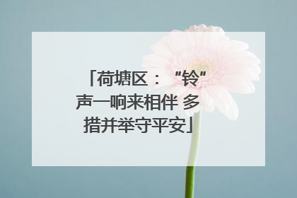 荷塘区：“铃”声一响来相伴 多措并举守平安