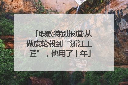 职教特别报道·从做废轮毂到“浙江工匠”，他用了十年