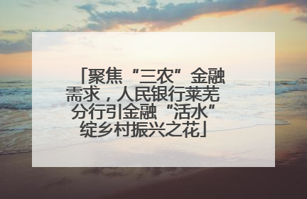 聚焦“三农”金融需求，人民银行莱芜分行引金融“活水”绽乡村振兴之花