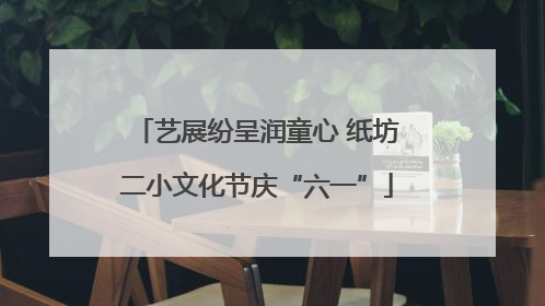 艺展纷呈润童心 纸坊二小文化节庆“六一”