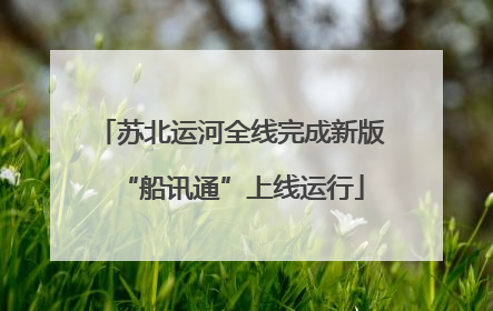 苏北运河全线完成新版“船讯通”上线运行