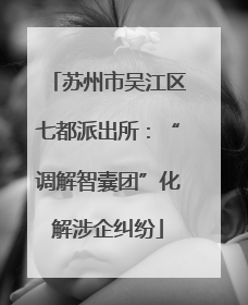 苏州市吴江区七都派出所：“调解智囊团”化解涉企纠纷
