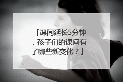 课间延长5分钟，孩子们的课间有了哪些新变化？