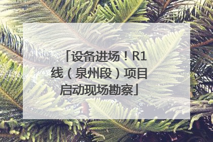 设备进场！R1线（泉州段）项目启动现场勘察