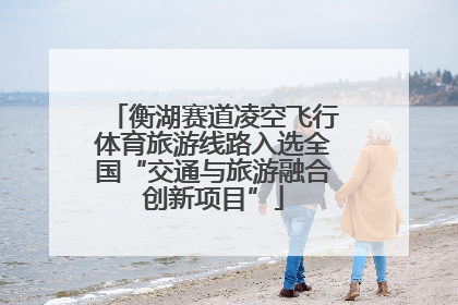 衡湖赛道凌空飞行体育旅游线路入选全国“交通与旅游融合创新项目”