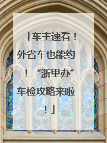 车主速看！外省车也能约！“浙里办”车检攻略来啦！