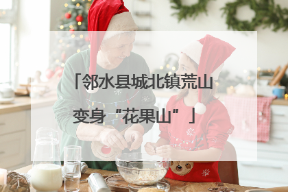 邻水县城北镇荒山变身“花果山”