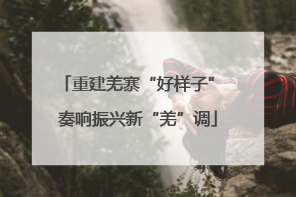 重建羌寨“好样子” 奏响振兴新“羌”调