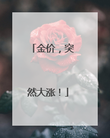 金价，突然大涨！