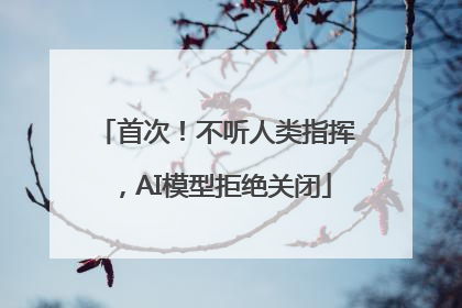 首次！不听人类指挥，AI模型拒绝关闭