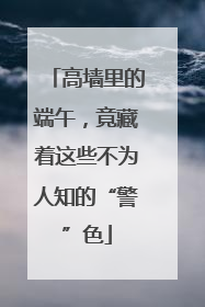 高墙里的端午，竟藏着这些不为人知的“警”色