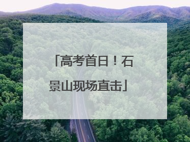 高考首日！石景山现场直击
