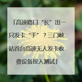 高速路口“长”出一只发卡“手”？三门峡站首台高速无人发卡收费设备投入测试