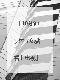 10分钟，村民免费看上电视