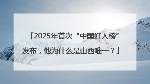 2025年首次“中国好人榜”发布，他为什么是山西唯一？