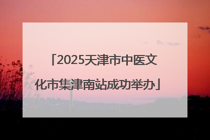 2025天津市中医文化市集津南站成功举办