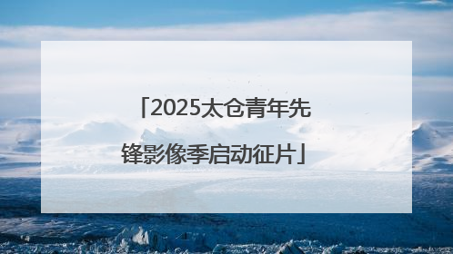 2025太仓青年先锋影像季启动征片