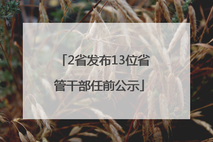 2省发布13位省管干部任前公示