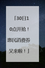 30日10点开抢！惠民消费券又来啦！