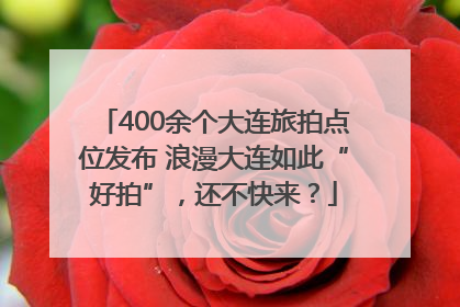 400余个大连旅拍点位发布 浪漫大连如此“好拍”，还不快来？