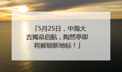 5月25日，中海大吉揭幕启航，陶然亭即将解锁新地标！