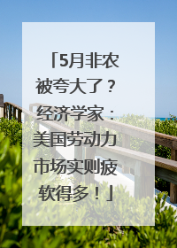 5月非农被夸大了？经济学家：美国劳动力市场实则疲软得多！