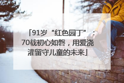 91岁“红色园丁”：70载初心如磐，用爱浇灌留守儿童的未来