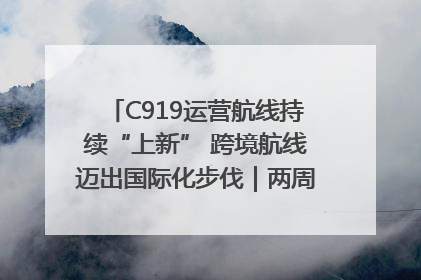 C919运营航线持续“上新” 跨境航线迈出国际化步伐｜两周年“成绩单”梳理↓