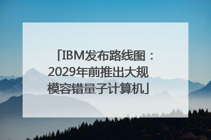 IBM发布路线图：2029年前推出大规模容错量子计算机