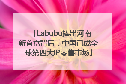 Labubu捧出河南新首富背后，中国已成全球第四大IP零售市场