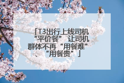 T3出行上线司机“平价餐” 让司机群体不再“用餐难”、“用餐贵”