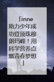 inne助力少年成功登顶珠穆朗玛峰！用科学营养点燃青春梦想